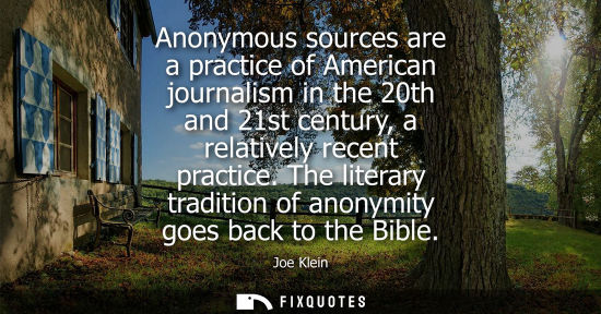 Small: Anonymous sources are a practice of American journalism in the 20th and 21st century, a relatively rece