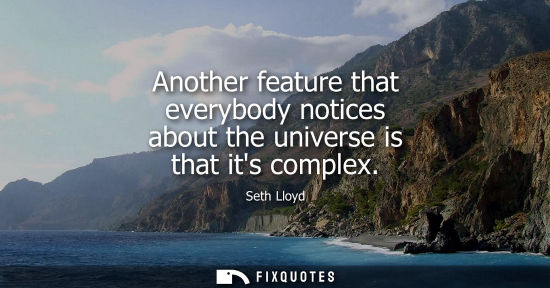 Small: Another feature that everybody notices about the universe is that its complex