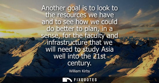 Small: Another goal is to look to the resources we have and to see how we could do better to plan, in a sense,