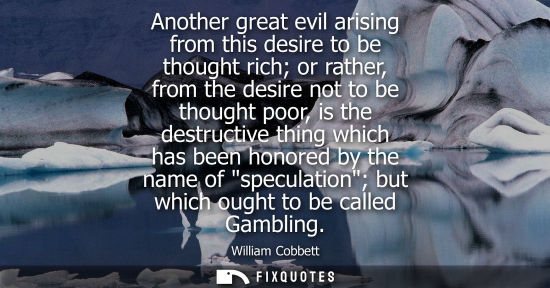 Small: Another great evil arising from this desire to be thought rich or rather, from the desire not to be tho