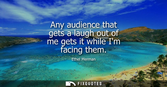 Small: Any audience that gets a laugh out of me gets it while Im facing them