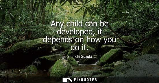 Small: Any child can be developed, it depends on how you do it