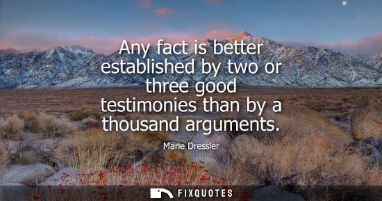 Small: Any fact is better established by two or three good testimonies than by a thousand arguments