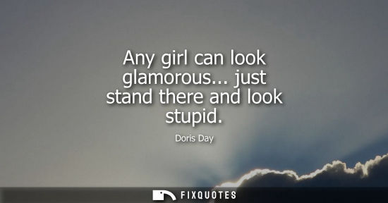 Small: Any girl can look glamorous... just stand there and look stupid