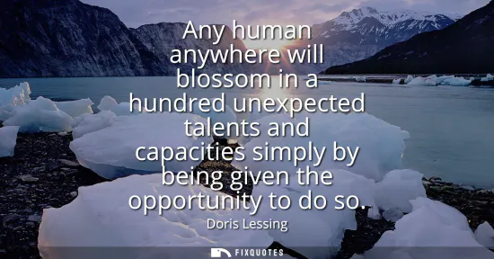 Small: Any human anywhere will blossom in a hundred unexpected talents and capacities simply by being given the oppor