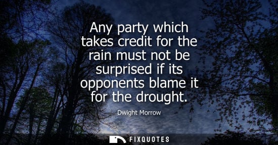 Small: Any party which takes credit for the rain must not be surprised if its opponents blame it for the droug