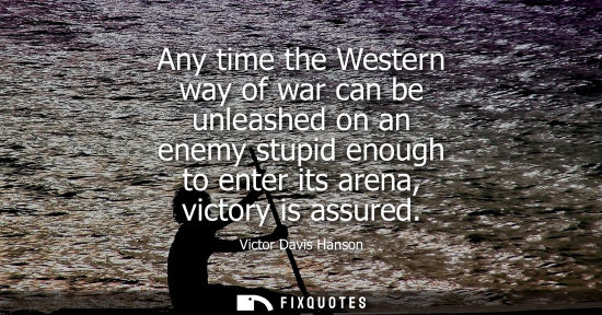 Small: Any time the Western way of war can be unleashed on an enemy stupid enough to enter its arena, victory 