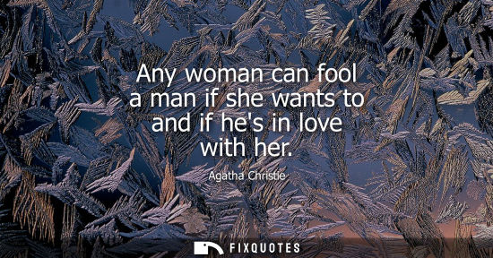 Small: Any woman can fool a man if she wants to and if hes in love with her