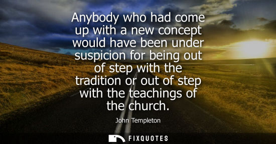 Small: Anybody who had come up with a new concept would have been under suspicion for being out of step with the trad