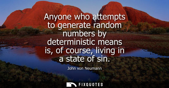 Small: Anyone who attempts to generate random numbers by deterministic means is, of course, living in a state of sin