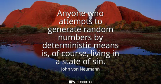 Small: Anyone who attempts to generate random numbers by deterministic means is, of course, living in a state of sin