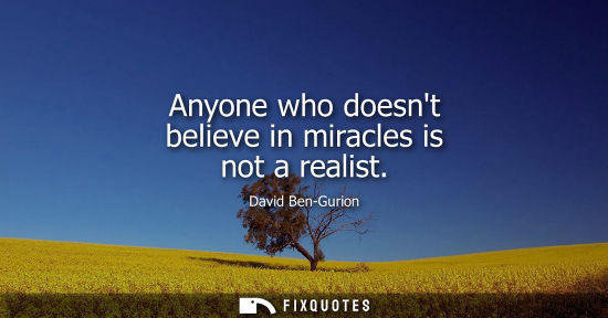 Small: Anyone who doesnt believe in miracles is not a realist