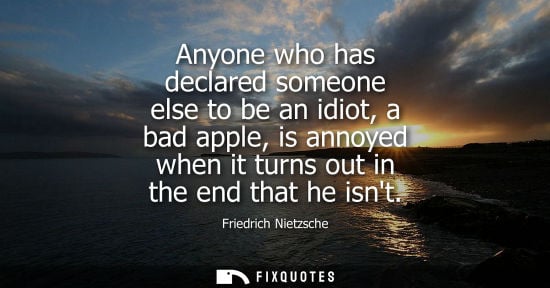 Small: Anyone who has declared someone else to be an idiot, a bad apple, is annoyed when it turns out in the end that