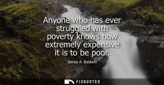 Small: Anyone who has ever struggled with poverty knows how extremely expensive it is to be poor