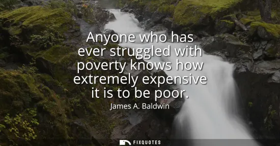 Small: Anyone who has ever struggled with poverty knows how extremely expensive it is to be poor