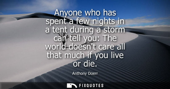 Small: Anyone who has spent a few nights in a tent during a storm can tell you: The world doesnt care all that