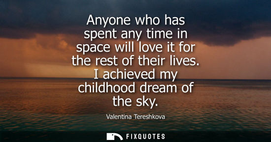 Small: Anyone who has spent any time in space will love it for the rest of their lives. I achieved my childhoo