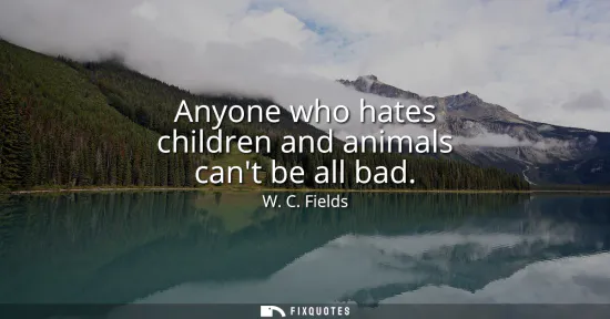 Small: Anyone who hates children and animals cant be all bad