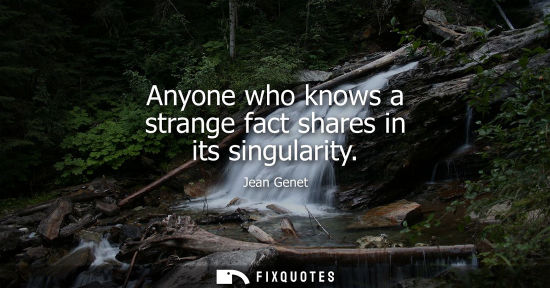 Small: Anyone who knows a strange fact shares in its singularity