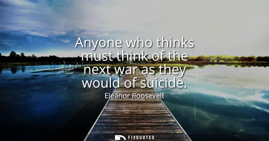 Small: Anyone who thinks must think of the next war as they would of suicide