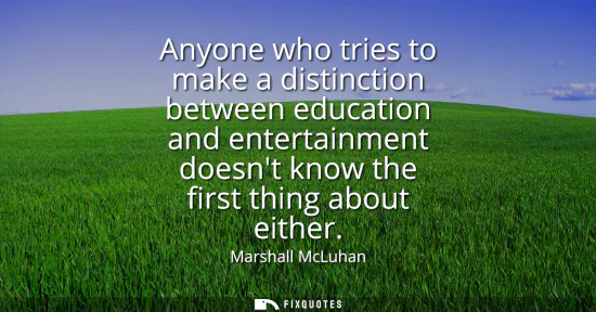 Small: Anyone who tries to make a distinction between education and entertainment doesnt know the first thing about e