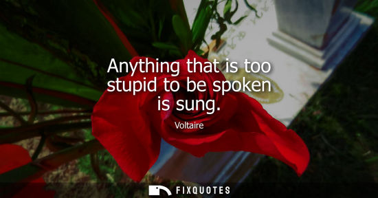 Small: Anything that is too stupid to be spoken is sung
