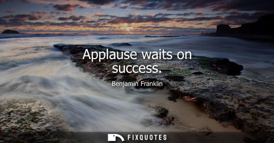 Small: Benjamin Franklin - Applause waits on success