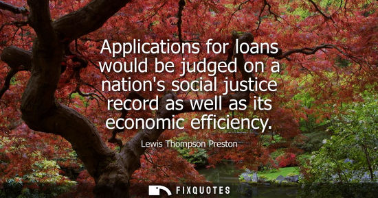 Small: Applications for loans would be judged on a nations social justice record as well as its economic effic
