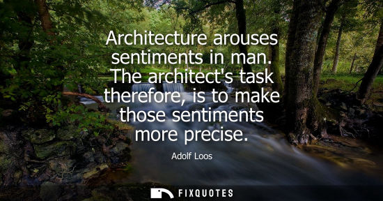Small: Architecture arouses sentiments in man. The architects task therefore, is to make those sentiments more precis