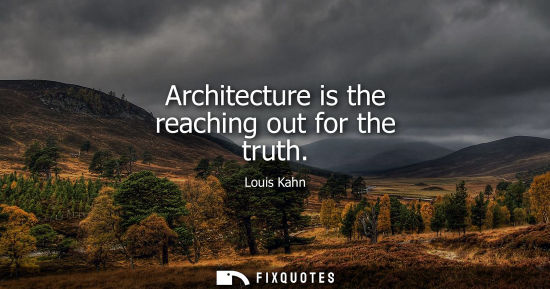 Small: Architecture is the reaching out for the truth
