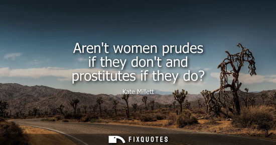 Small: Arent women prudes if they dont and prostitutes if they do?