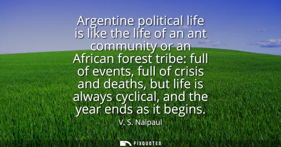 Small: Argentine political life is like the life of an ant community or an African forest tribe: full of events, full
