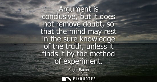 Small: Argument is conclusive, but it does not remove doubt, so that the mind may rest in the sure knowledge o