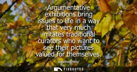 Small: Argumentative exhibitions bring issues to life in a way that very much irritates traditional curators w