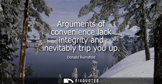 Small: Arguments of convenience lack integrity and inevitably trip you up