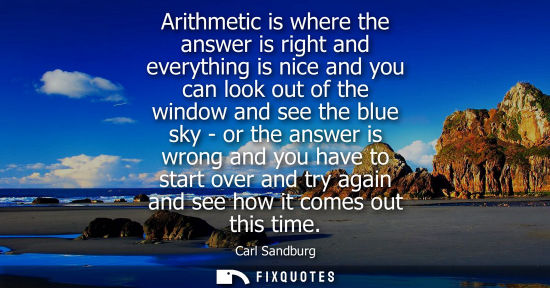 Small: Arithmetic is where the answer is right and everything is nice and you can look out of the window and see the 