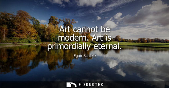 Small: Art cannot be modern. Art is primordially eternal