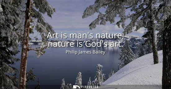 Small: Art is mans nature nature is Gods art