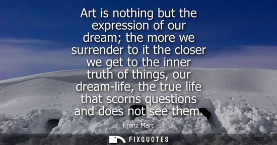Small: Art is nothing but the expression of our dream the more we surrender to it the closer we get to the inn