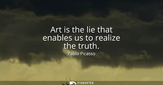 Small: Art is the lie that enables us to realize the truth