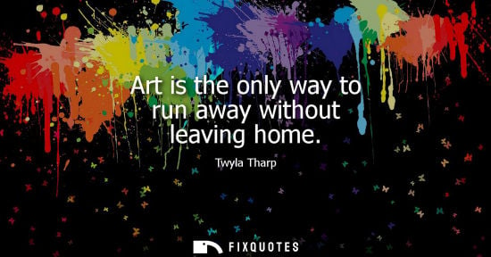 Small: Art is the only way to run away without leaving home