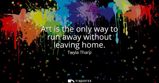 Small: Art is the only way to run away without leaving home