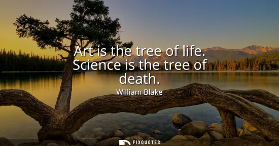 Small: Art is the tree of life. Science is the tree of death