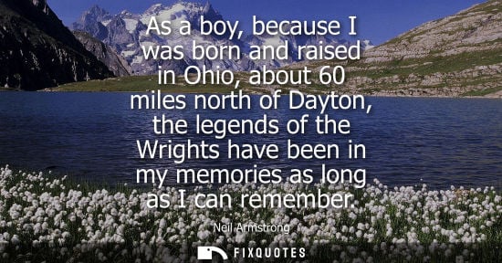 Small: As a boy, because I was born and raised in Ohio, about 60 miles north of Dayton, the legends of the Wrights ha