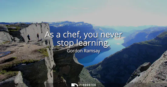 Small: As a chef, you never stop learning