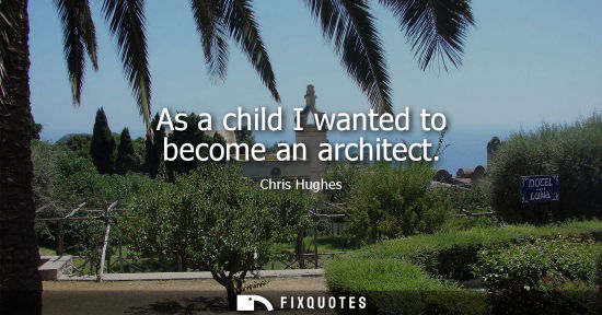 Small: As a child I wanted to become an architect