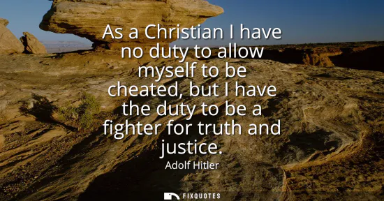 Small: As a Christian I have no duty to allow myself to be cheated, but I have the duty to be a fighter for truth and