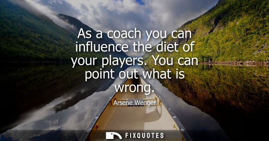 Small: As a coach you can influence the diet of your players. You can point out what is wrong