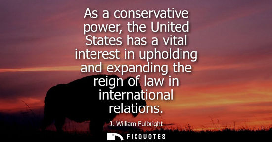 Small: As a conservative power, the United States has a vital interest in upholding and expanding the reign of