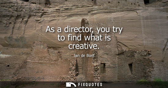 Small: As a director, you try to find what is creative